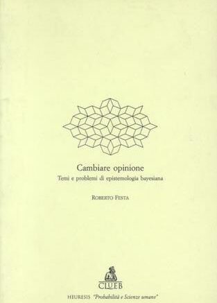 Cambiare opinione. Temi e problemi di epistemologia bayesiana.